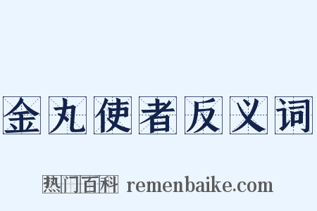 金丸使者反义词是什么意思的图片